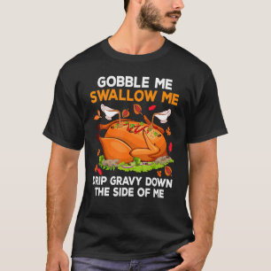 T-shirt Gobble Me Swallow Me Drip Gravy Down Side Of M