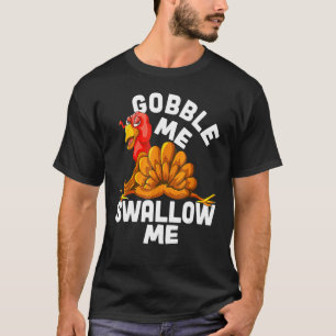 T-shirt Gobble Me Swallow Me Drip Gravy Down The Side Of M