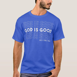 T-shirt God Is Good All The Time Christian Worship Preache