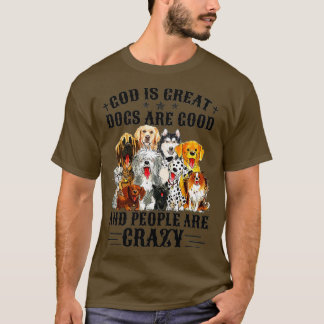 T-shirt God Is Great Dogs Are Good And People Are Crazy Pr