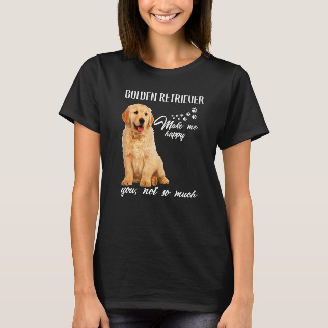 T-shirt Golden Retriever Make Me Happy You Not So Much Dog (Devant)
