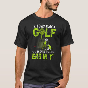 T-shirt Golf Seulement Jouer Les Jours Se Terminent En Y