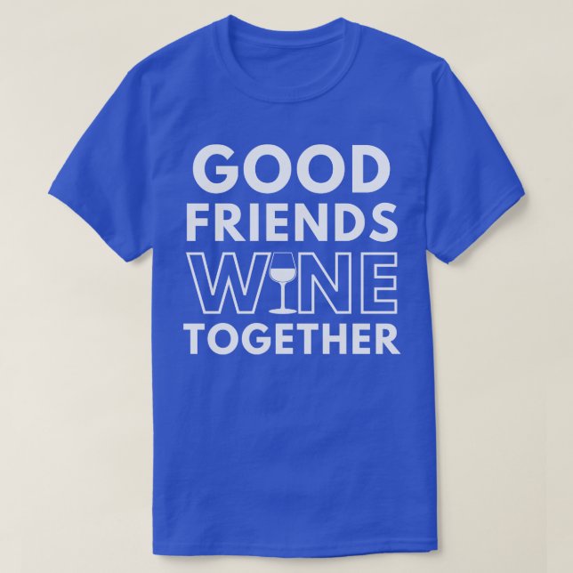 T-shirt Good Friends Wine Together Fundy Wine Lover Dire (Design devant)