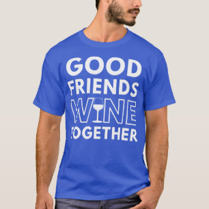 T-shirt Good Friends Wine Together Fundy Wine Lover Dire