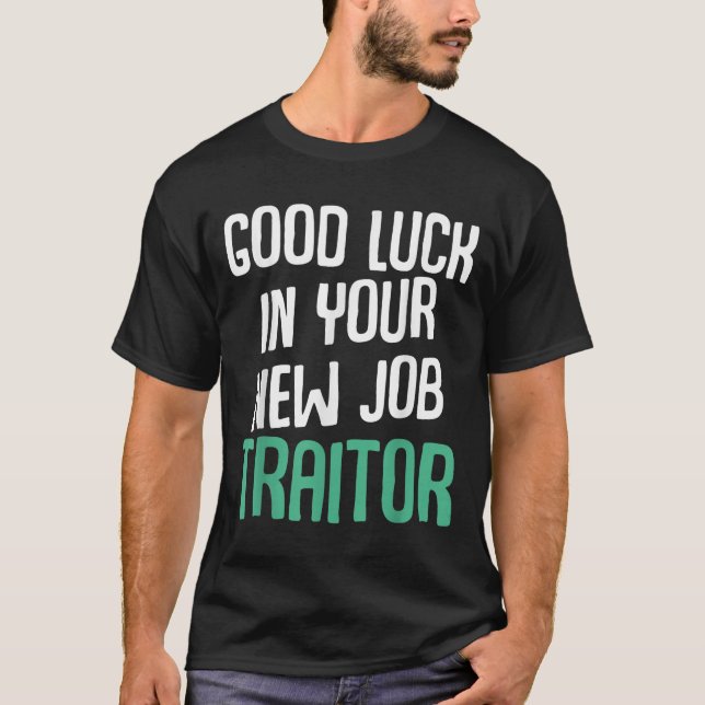T-shirt Good Luck In Your New Job Traitor Funny Sarcastic  (Devant)