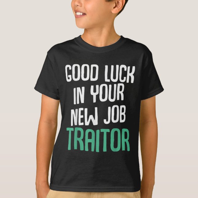 T-shirt Good Luck In Your New Job Traitor Funny Sarcastic  (Devant)