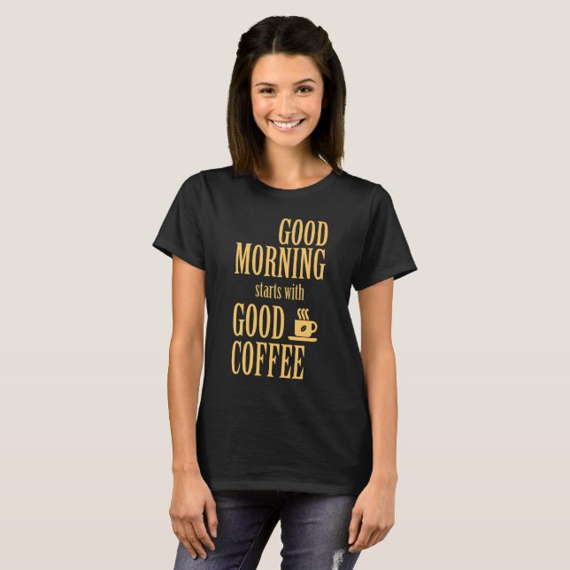 T-shirt Good morning starts with good coffee (Devant entier)