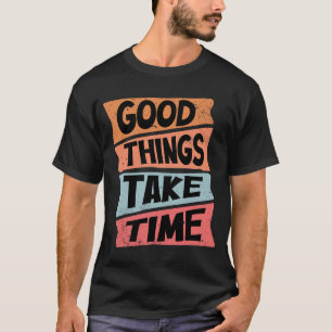 T-shirt Good Things Take Time
