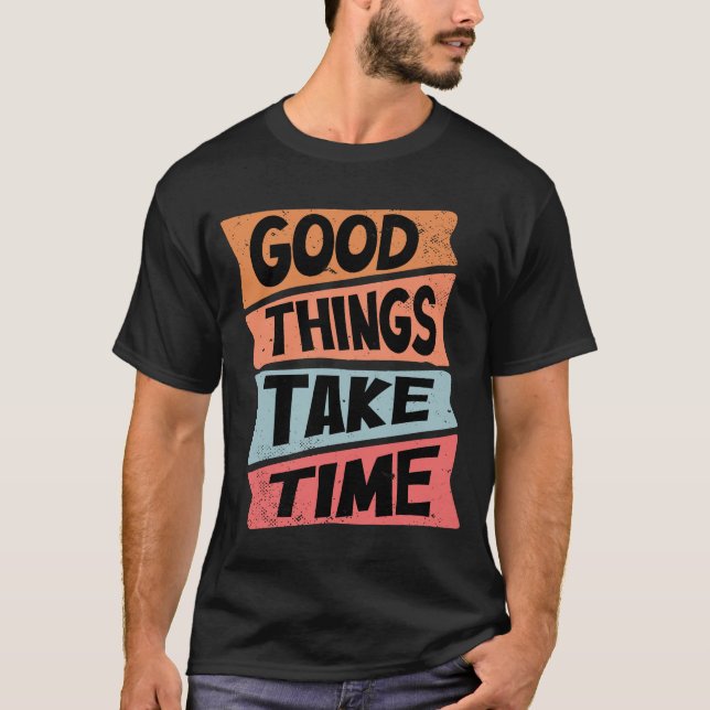 T-shirt Good Things Take Time (Devant)