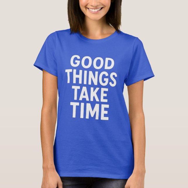 T-shirt Good Things Take Time | Minimalist Motivational  (Devant)