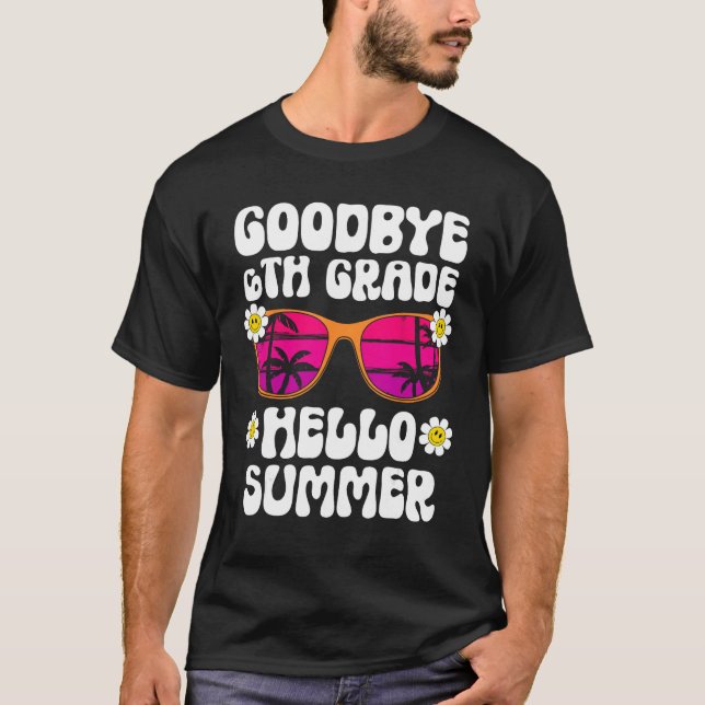 T-shirt Goodbye 6Th Grade Hello Summer Last Day Of School  (Devant)