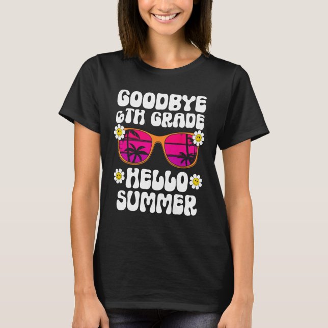 T-shirt Goodbye 6Th Grade Hello Summer Last Day Of School  (Devant)