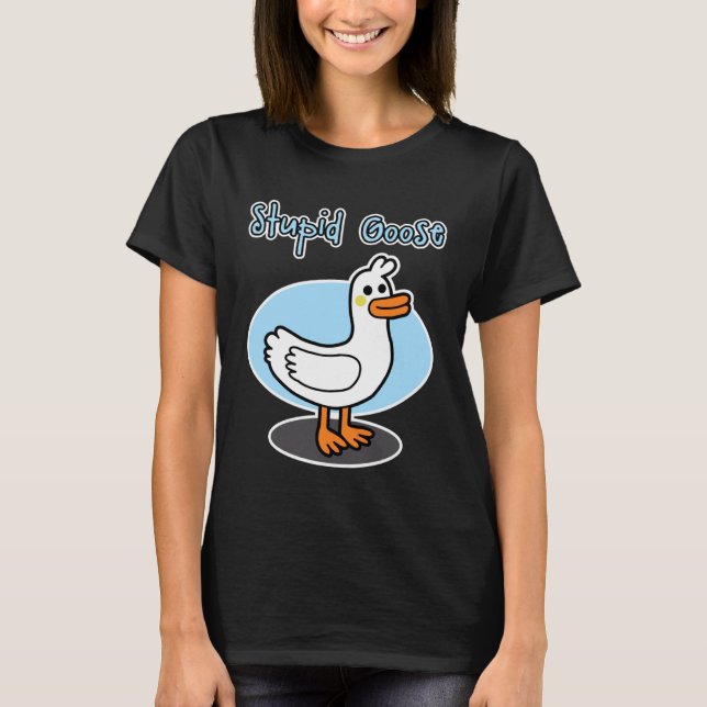 T-shirt Goose  for men and women  Stupid Goose (Devant)