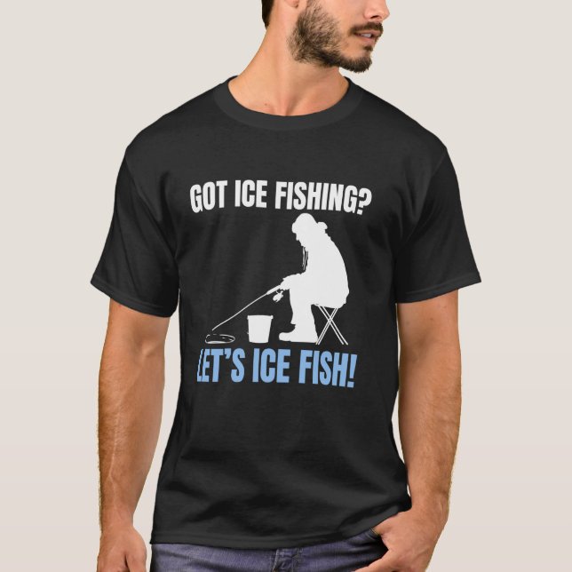 T-shirt Got Ice Fishing Lets Ice Fish! (Devant)