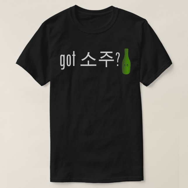 T-shirt Got Soju   Funny Alcohol Drinking Tee  (Design devant)
