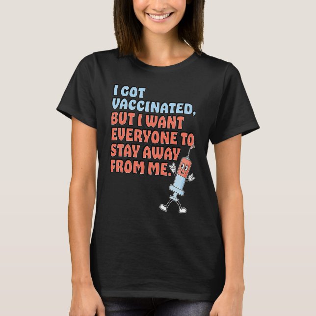 T-shirt Got Vaccinated But Still Want You To Stay Away (Devant)