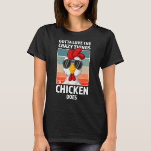 T-shirt Gotta Love The Crazy Things Chicken Do Farm