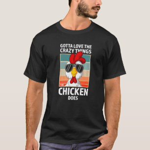 T-shirt Gotta Love The Crazy Things Chicken Do Farm