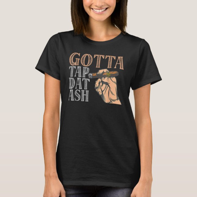 T-shirt Gotta Tap Dat Ash Cigar (Devant)