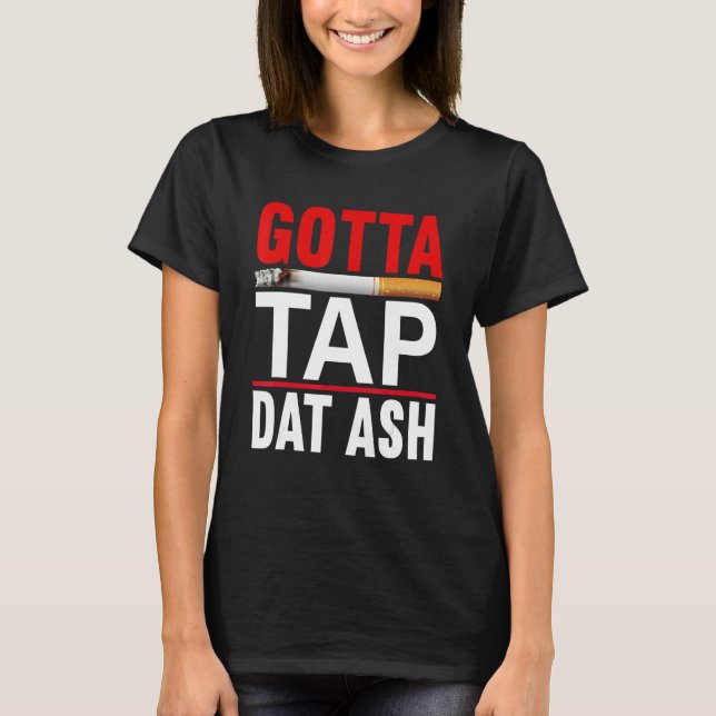 T-shirt Gotta Tap Dat Ash Cigar (Devant)