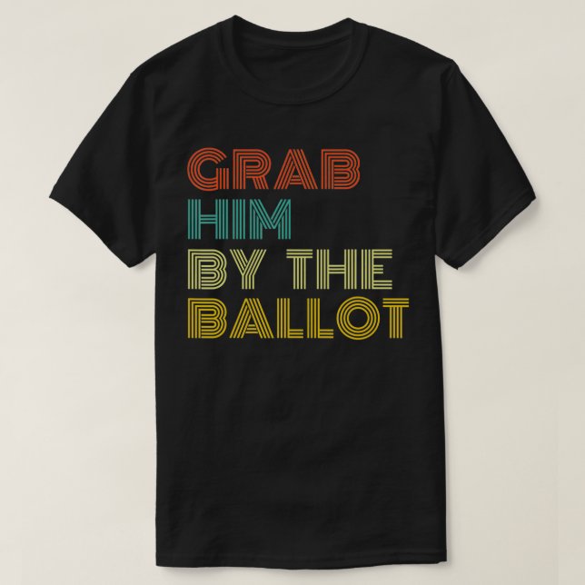 T-shirt Grab him by the Ballot and Vote Biden in 2020 Elec (Design devant)
