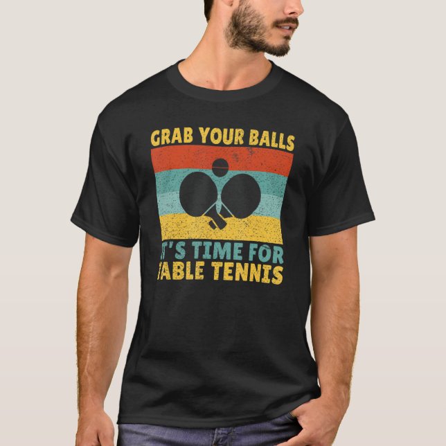 T-shirt Grab you Balls its time for Table Tennis (Devant)