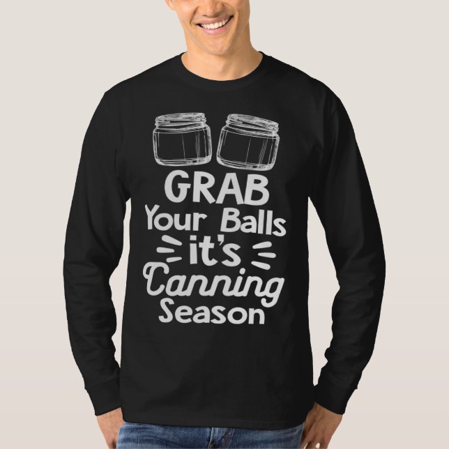 T-shirt Grab Your Balls It s Canning Season Canner Homeste (Devant)