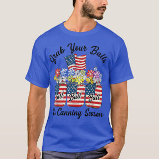 T-shirt Grab Your Balls Its Canning Season 4th of July