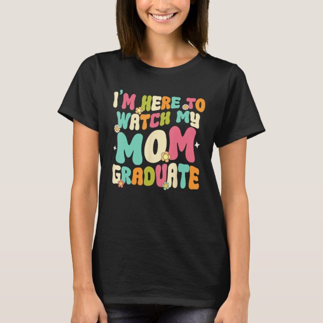 T-shirt Graduation Daughter Son I'm Here To Watch My Mom G (Devant)