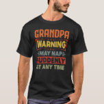 T-shirt Grandpa warning may nap suddenly at any time<br><div class="desc">Get this fun and sarcastic saying outfit for proud grandpa who loves his adorable grandkids,  grandsons,  granddaughters on father's day or christmas,  grandparents day,  Wear this to recognize your sweet and cool grandfather in the entire world!</div>
