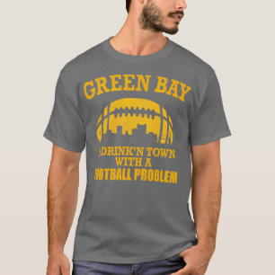 T-shirt Green Bay A Drinkn Town avec un problème