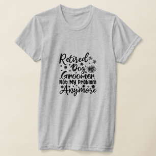 T-shirt Groomer de chien à la retraite ne plus mon problèm