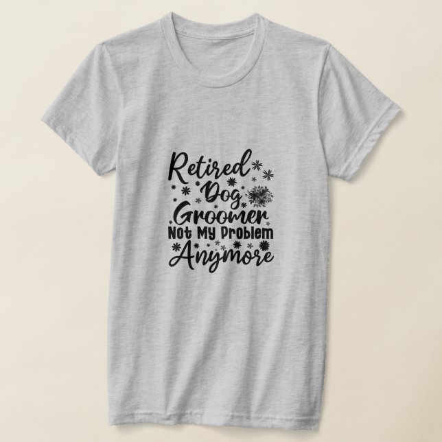 T-shirt Groomer de chien à la retraite ne plus mon problèm (Poser)