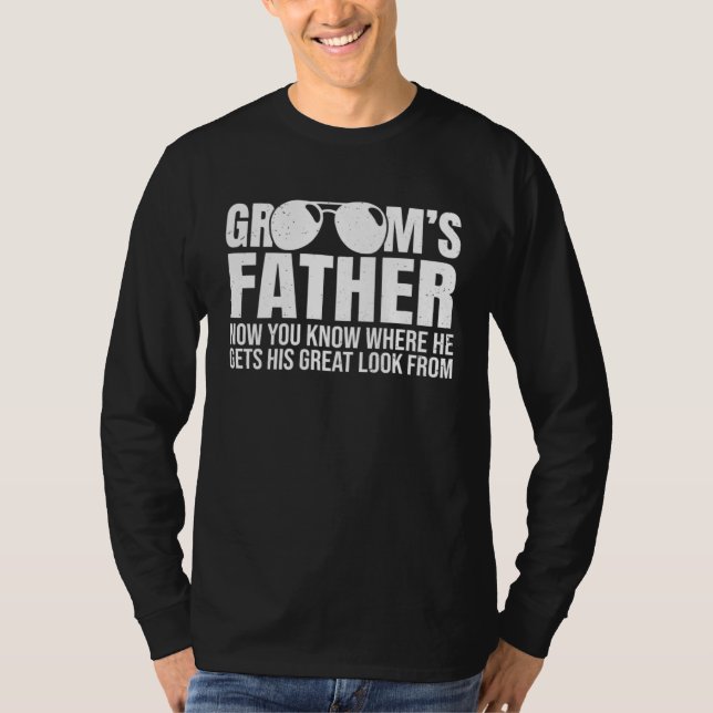 T-shirt Grooms Father Where He Gets His Look From Wedding  (Devant)