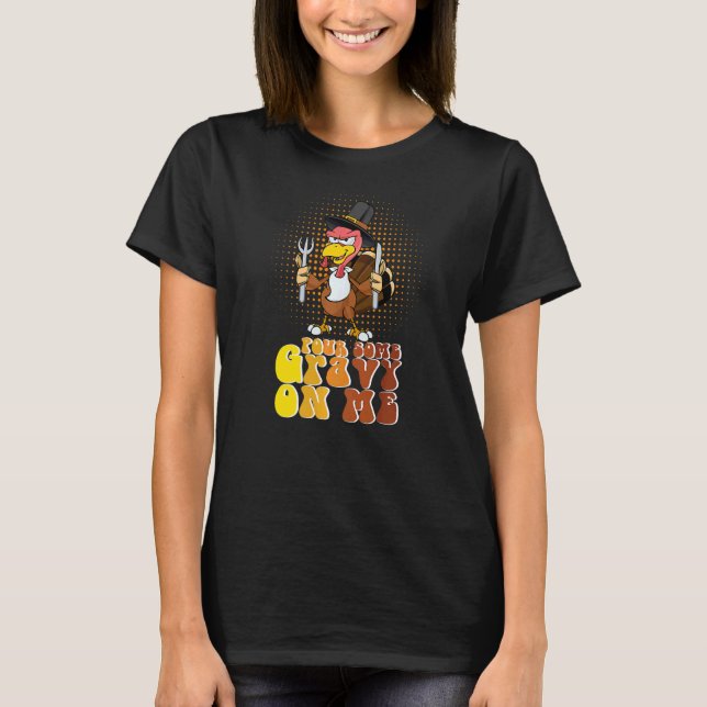 T-shirt Groovy Pour Some Gravy on Me turkey is ready to ea (Devant)