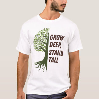 T-shirt Grow Deep Stand Tall