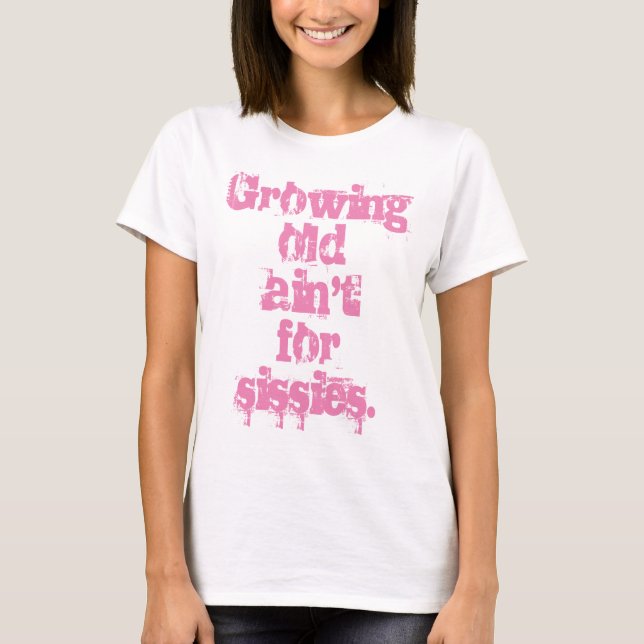 T-shirt Growing Old Ain't for Sissies Lettres roses (Devant)