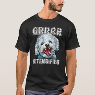 T-shirt Grrr Intensifie Funny Bichon Frise Dog Meme