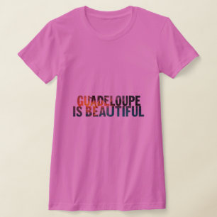 T-Shirt Guadeloupe Is Beautiful   Tee