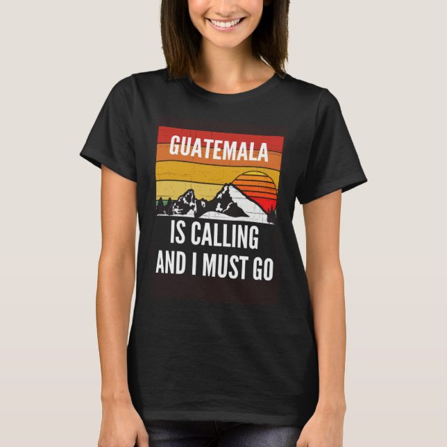 T-shirt Guatemala Is Calling And I Must Go (Devant)