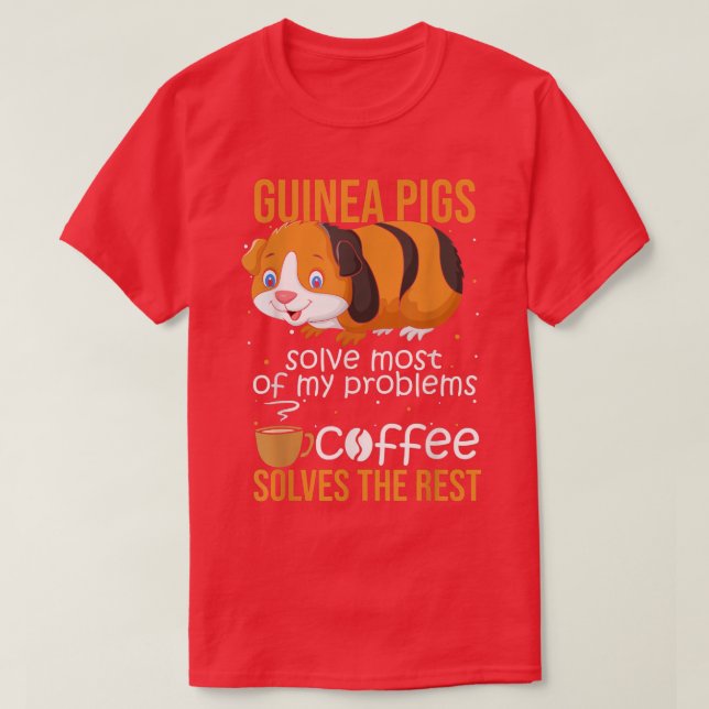 T-shirt Guinea Pigs Solve Most Of My Problems Coffee Solve (Design devant)