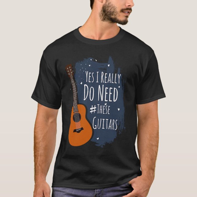 T-shirt Guitar Themed Yes I Really Do Need These Guitars (Devant)