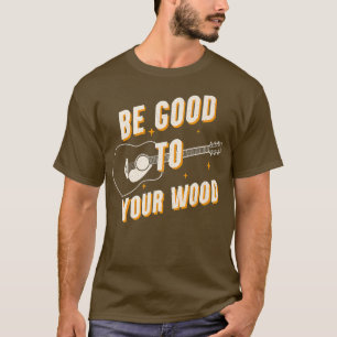 T-shirt Guitare Drôle Soyez Bon Pour Votre Bois Musique Vi