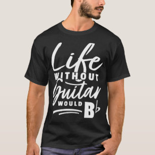T-shirt Guitariste Pun Life Sans Guitare Serait b Pun