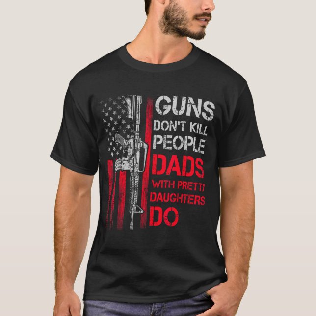 T-shirt Guns Don't Kill People Dads With Pretty Daughters  (Devant)
