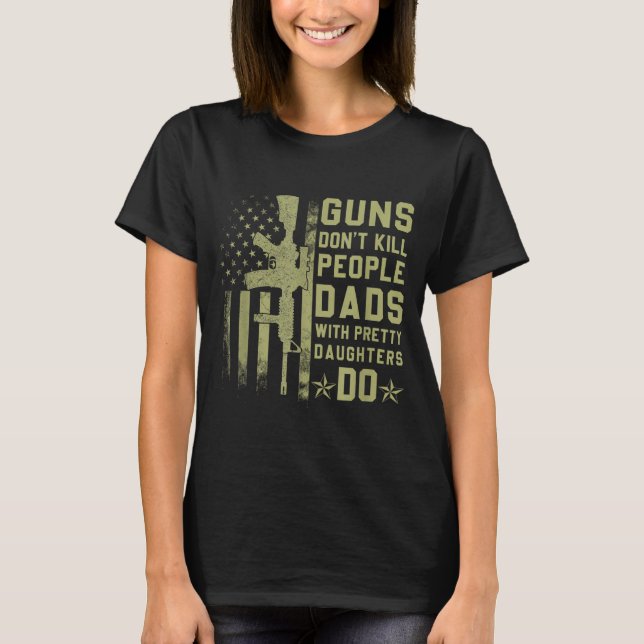 T-shirt Guns Don't Kill People Dads With Pretty Daughters  (Devant)