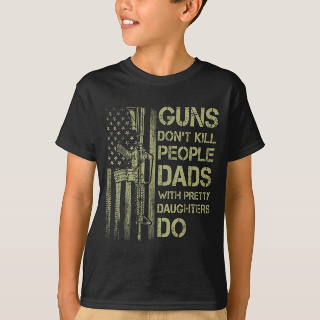 T-shirt Guns Don't Kill People Dads With Pretty Daughters  (Devant)