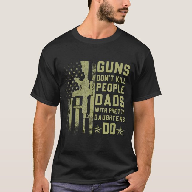 T-shirt Guns Don't Kill People Dads With Pretty Daughters  (Devant)