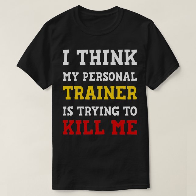 T-shirt Gym I Think My Trainer Is Trying To Kill Me Person (Design devant)