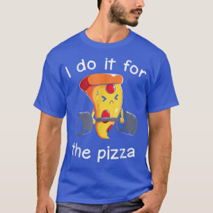 T-shirt Gymnase Drôle Je Le Fais Pour La Pizza Funny Pizza